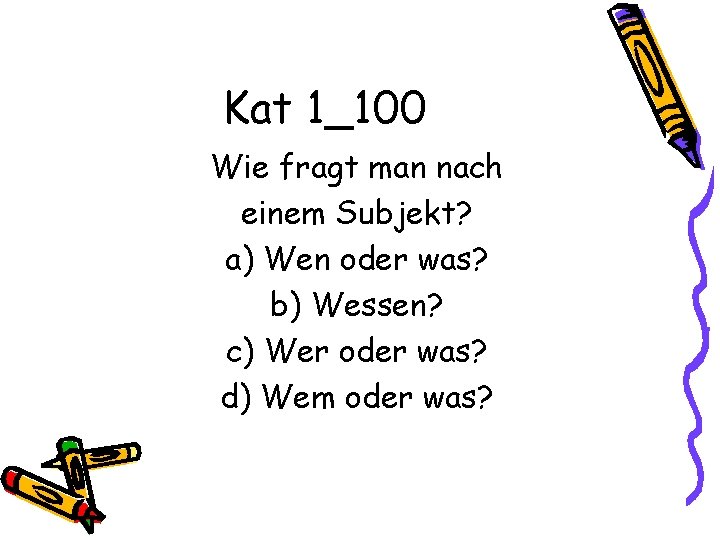 Kat 1_100 Wie fragt man nach einem Subjekt? a) Wen oder was? b) Wessen?