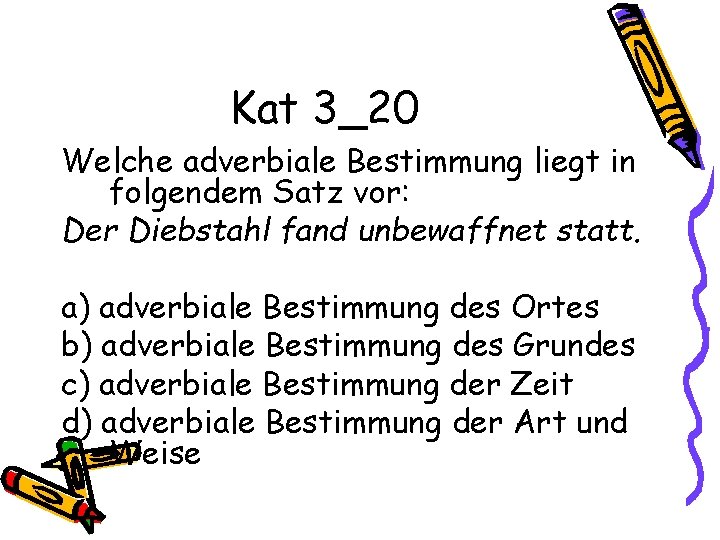 Kat 3_20 Welche adverbiale Bestimmung liegt in folgendem Satz vor: Der Diebstahl fand unbewaffnet