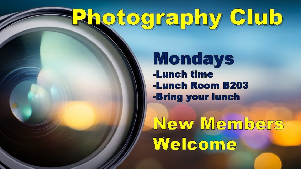 Photography Club Mondays -Lunch time -Lunch Room B 203 -Bring your lunch New Members