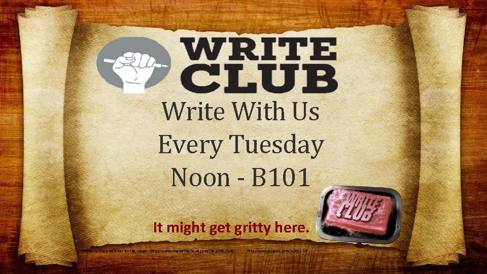 Write With Us Every Tuesday Noon - B 101 It might get gritty here.