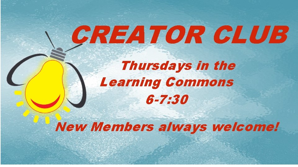 CREATOR CLUB Thursdays in the Learning Commons 6 -7: 30 i New Members always