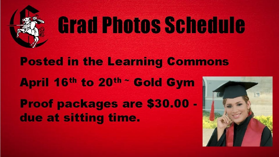 Grad Photos Schedule Posted in the Learning Commons April 16 th to 20 th