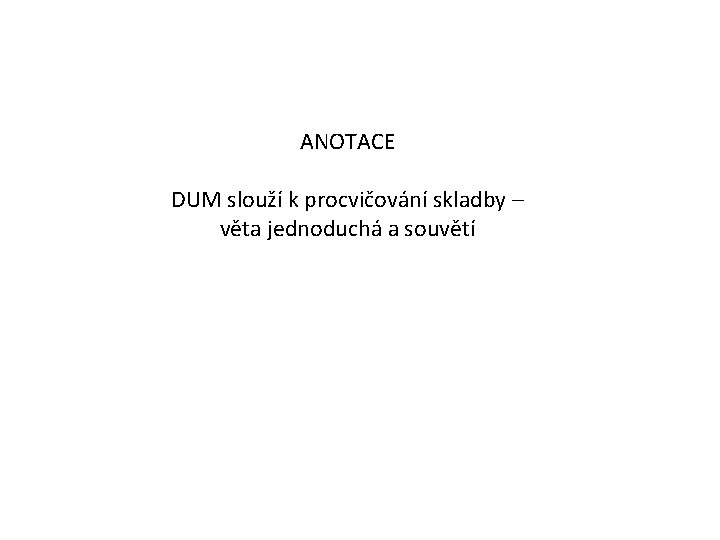ANOTACE DUM slouží k procvičování skladby – věta jednoduchá a souvětí 