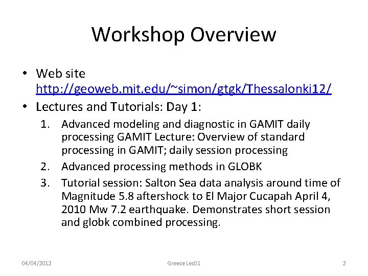 Workshop Overview • Web site http: //geoweb. mit. edu/~simon/gtgk/Thessalonki 12/ • Lectures and Tutorials: