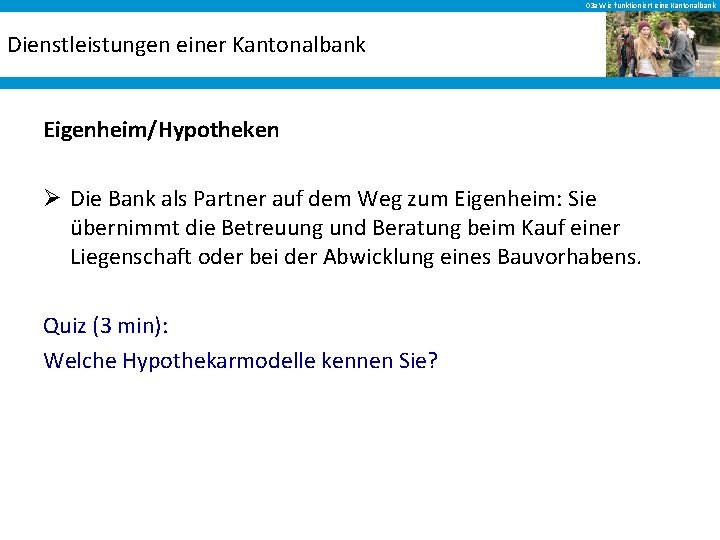 03 a Wie funktioniert eine Kantonalbank Dienstleistungen einer Kantonalbank Eigenheim/Hypotheken Ø Die Bank als