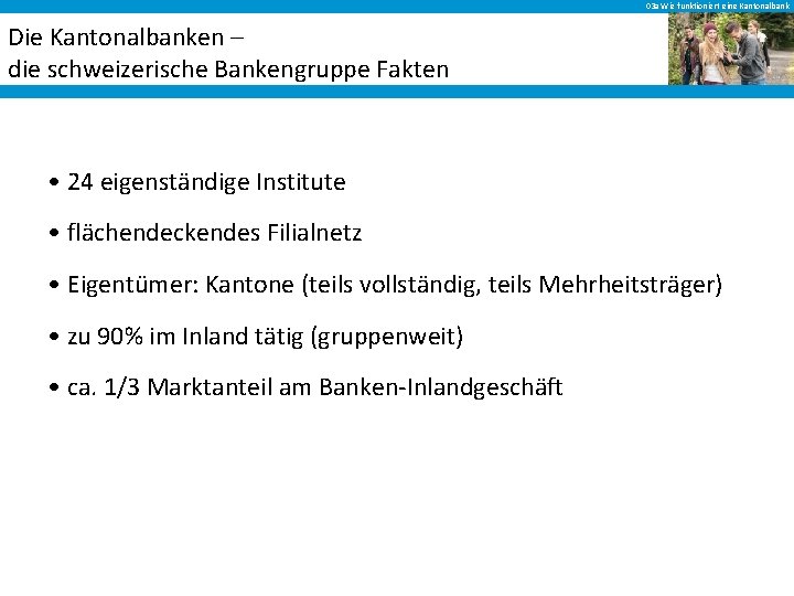 03 a Wie funktioniert eine Kantonalbank Die Kantonalbanken – die schweizerische Bankengruppe Fakten •