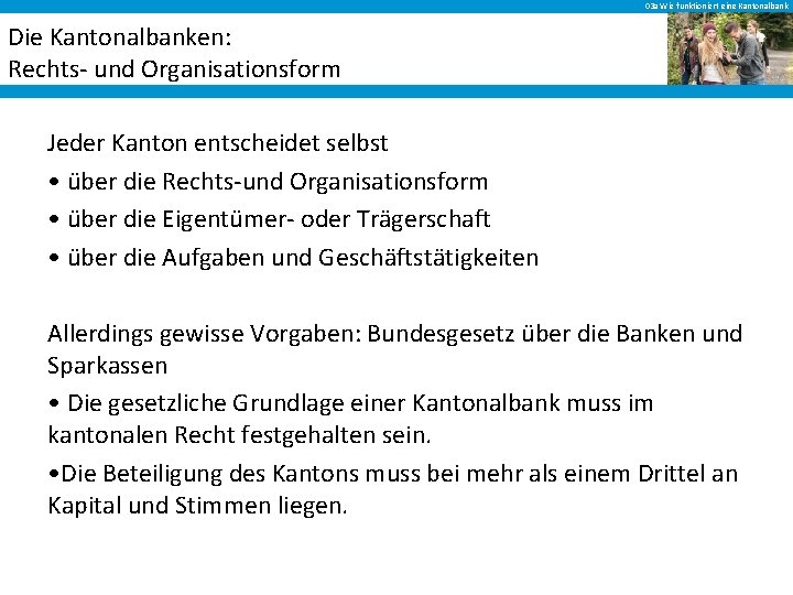 03 a Wie funktioniert eine Kantonalbank Die Kantonalbanken: Rechts- und Organisationsform Jeder Kanton entscheidet