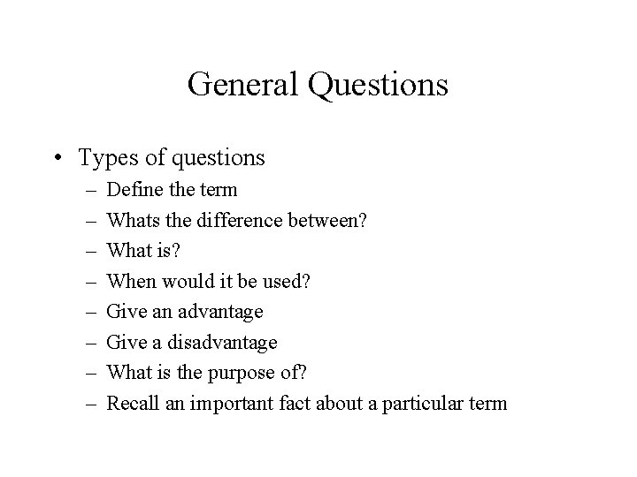 General Questions • Types of questions – – – – Define the term Whats