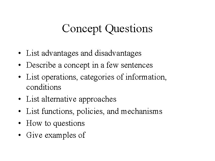 Concept Questions • List advantages and disadvantages • Describe a concept in a few