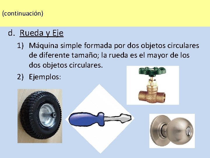 (continuación) d. Rueda y Eje 1) Máquina simple formada por dos objetos circulares de