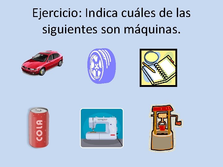 Ejercicio: Indica cuáles de las siguientes son máquinas. 