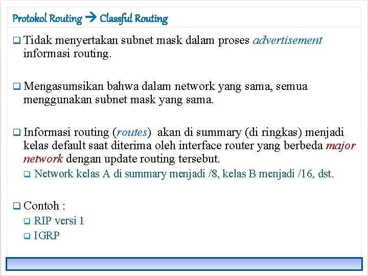 Protokol Routing Classful Routing q Tidak menyertakan subnet mask dalam proses advertisement informasi routing.