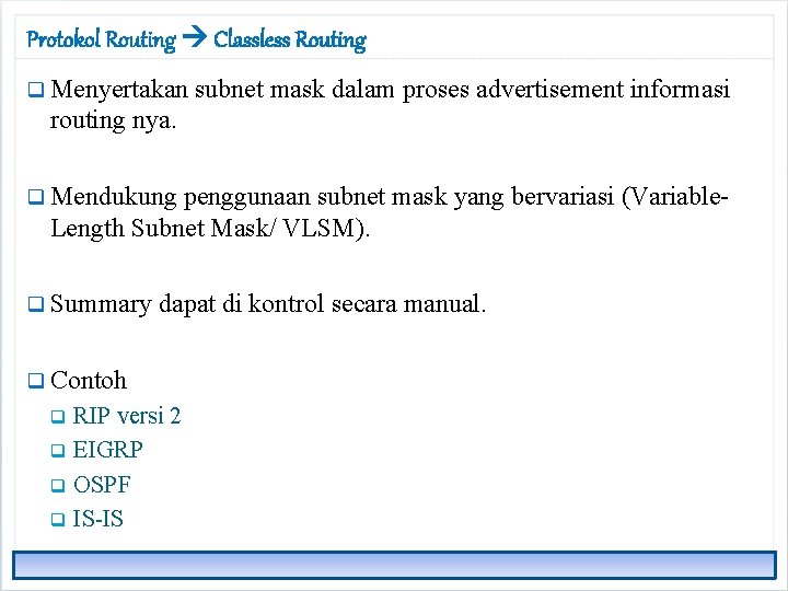 Protokol Routing Classless Routing q Menyertakan subnet mask dalam proses advertisement informasi routing nya.