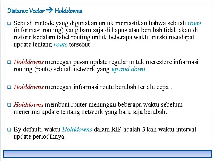 Distance Vector Holddowns q Sebuah metode yang digunakan untuk memastikan bahwa sebuah route (informasi