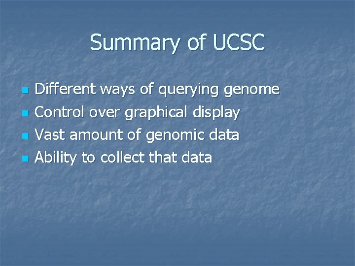 Summary of UCSC n n Different ways of querying genome Control over graphical display