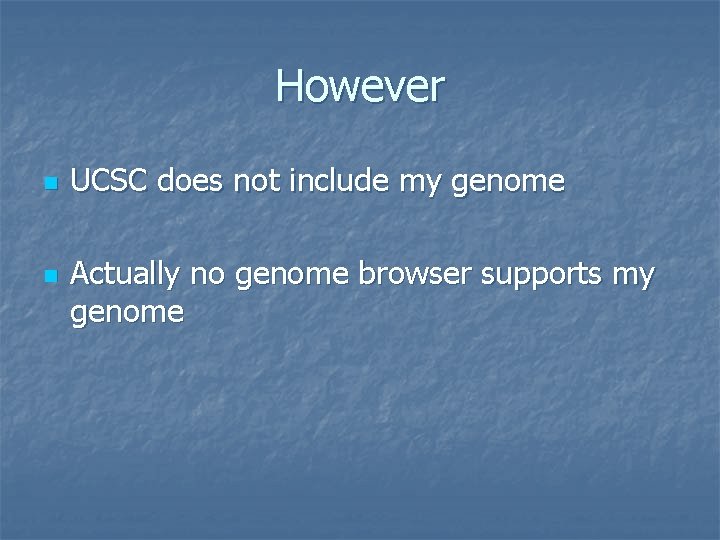 However n n UCSC does not include my genome Actually no genome browser supports