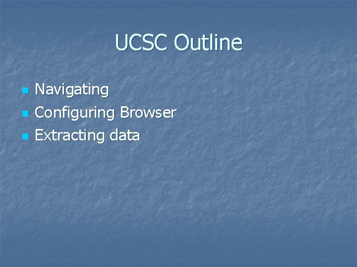 UCSC Outline n n n Navigating Configuring Browser Extracting data 