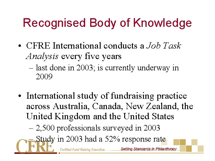 Recognised Body of Knowledge • CFRE International conducts a Job Task Analysis every five