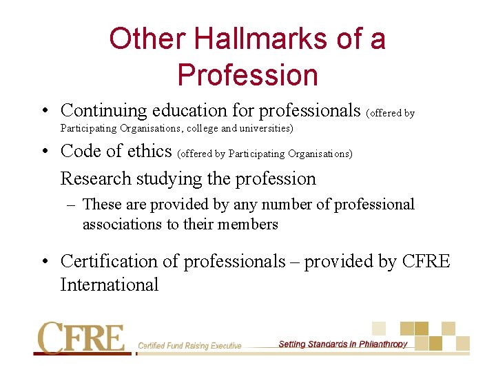 Other Hallmarks of a Profession • Continuing education for professionals (offered by Participating Organisations,