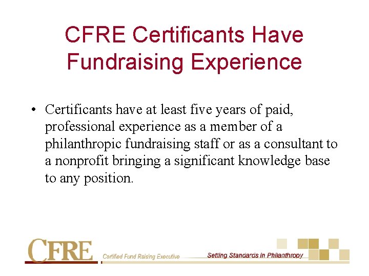 CFRE Certificants Have Fundraising Experience • Certificants have at least five years of paid,