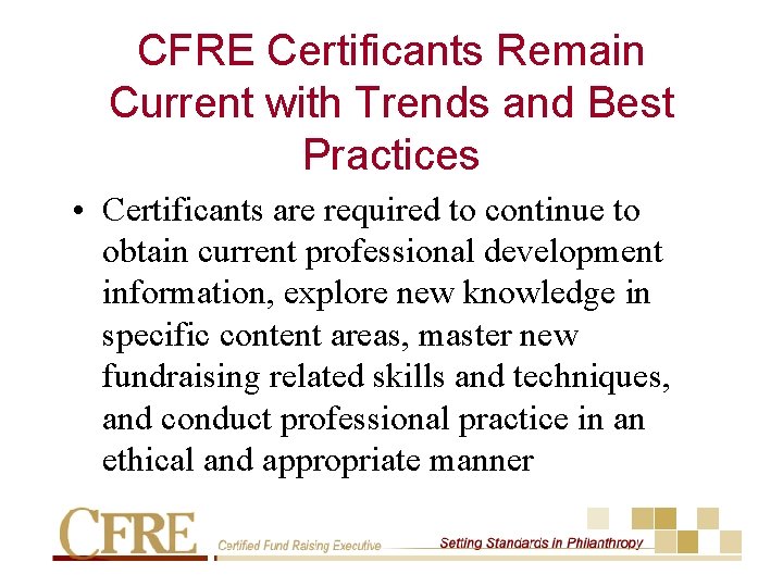 CFRE Certificants Remain Current with Trends and Best Practices • Certificants are required to