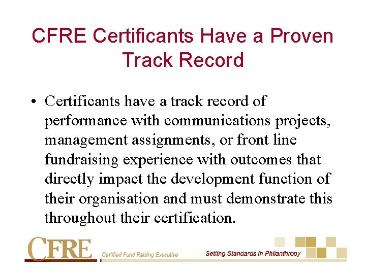 CFRE Certificants Have a Proven Track Record • Certificants have a track record of