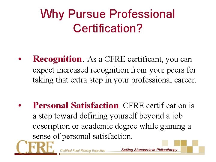 Why Pursue Professional Certification? • Recognition. As a CFRE certificant, you can expect increased