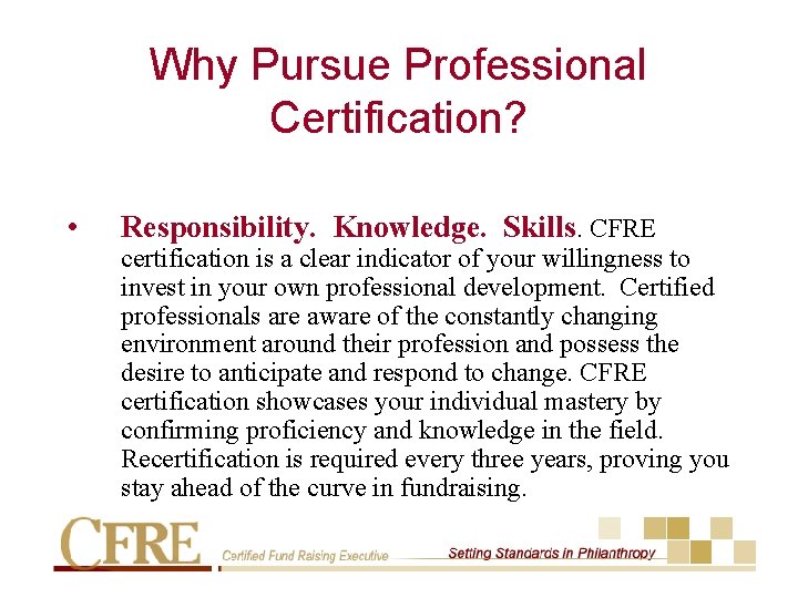 Why Pursue Professional Certification? • Responsibility. Knowledge. Skills. CFRE certification is a clear indicator