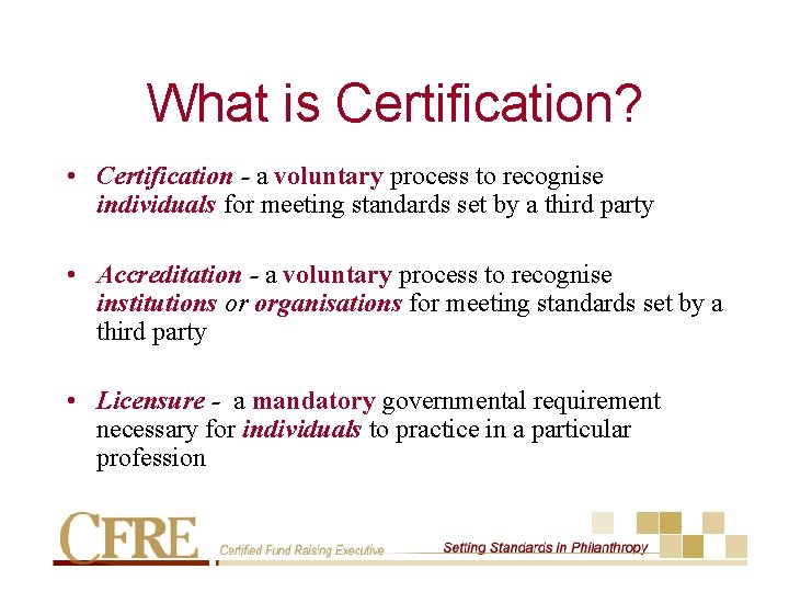 What is Certification? • Certification - a voluntary process to recognise individuals for meeting