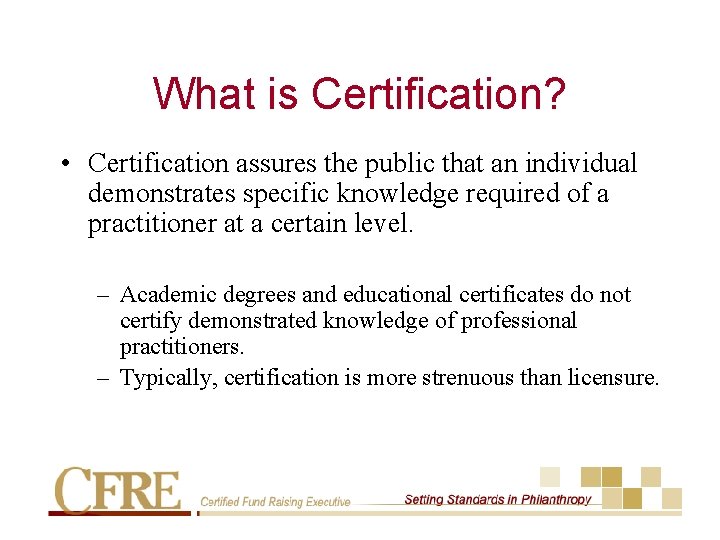 What is Certification? • Certification assures the public that an individual demonstrates specific knowledge