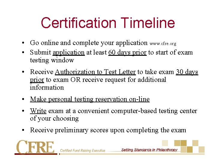 Certification Timeline • Go online and complete your application www. cfre. org • Submit