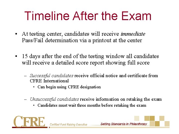Timeline After the Exam • At testing center, candidates will receive immediate Pass/Fail determination
