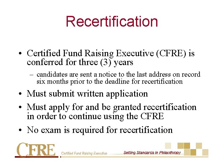 Recertification • Certified Fund Raising Executive (CFRE) is conferred for three (3) years –