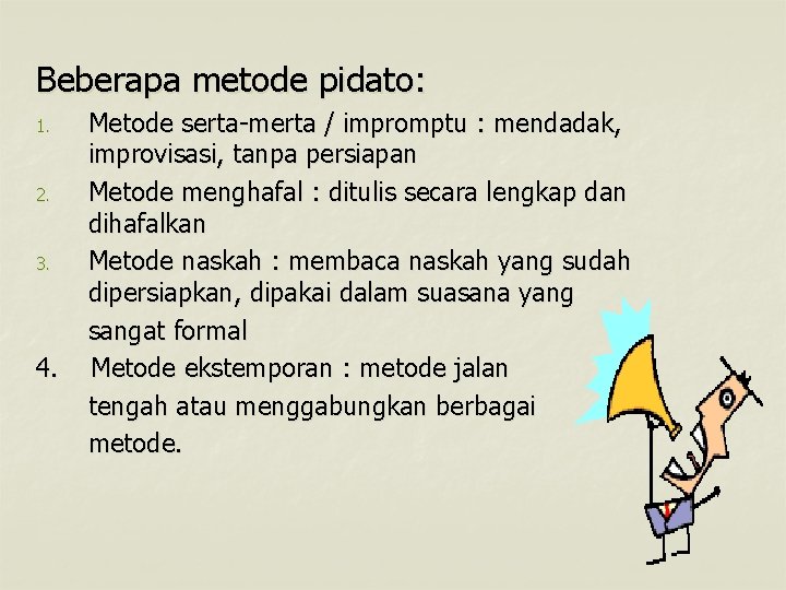 Beberapa metode pidato: 1. 2. 3. 4. Metode serta-merta / impromptu : mendadak, improvisasi,