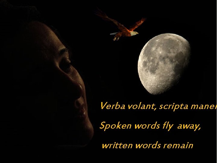 Verba volant, scripta manen Spoken words fly away, written words remain 