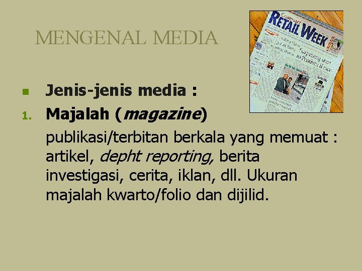 MENGENAL MEDIA n 1. Jenis-jenis media : Majalah (magazine) publikasi/terbitan berkala yang memuat :