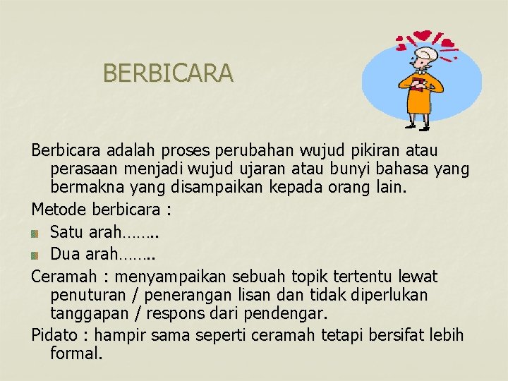 BERBICARA Berbicara adalah proses perubahan wujud pikiran atau perasaan menjadi wujud ujaran atau bunyi