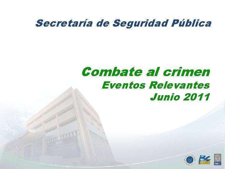 Secretaría de Seguridad Pública Combate al crimen Eventos Relevantes Junio 2011 Ene-Jun 