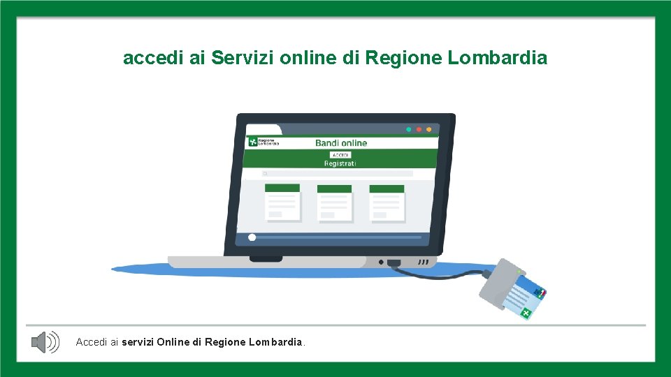 ACCEDI AI SERVIZI ONLINE accedi ai Servizi online di Regione Lombardia Accedi ai servizi ACCEDI AI SERVIZI ONLINE accedi ai Servizi online di Regione Lombardia Accedi ai servizi