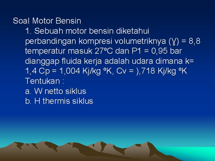 Soal Motor Bensin 1. Sebuah motor bensin diketahui perbandingan kompresi volumetriknya (Ɣ) = 8,