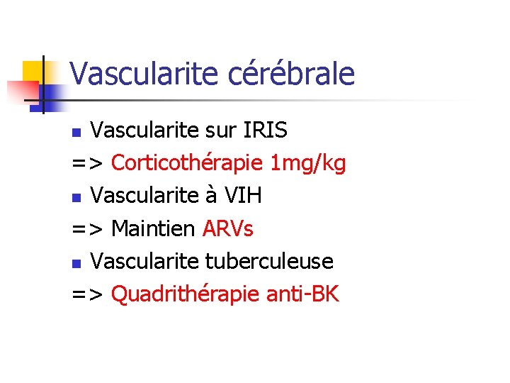 Vascularite cérébrale Vascularite sur IRIS => Corticothérapie 1 mg/kg n Vascularite à VIH =>