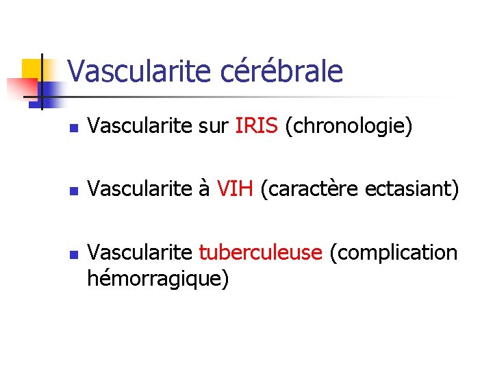 Vascularite cérébrale n Vascularite sur IRIS (chronologie) n Vascularite à VIH (caractère ectasiant) n