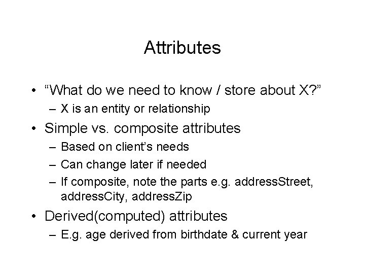 Attributes • “What do we need to know / store about X? ” –