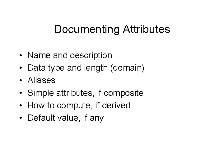 Documenting Attributes • • • Name and description Data type and length (domain) Aliases