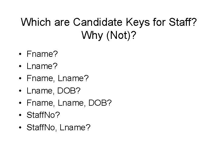 Which are Candidate Keys for Staff? Why (Not)? • • Fname? Lname? Fname, Lname?