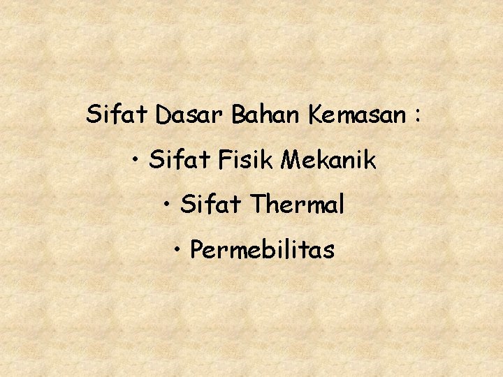 Sifat Dasar Bahan Kemasan : • Sifat Fisik Mekanik • Sifat Thermal • Permebilitas