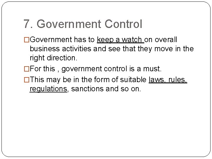 7. Government Control �Government has to keep a watch on overall business activities and