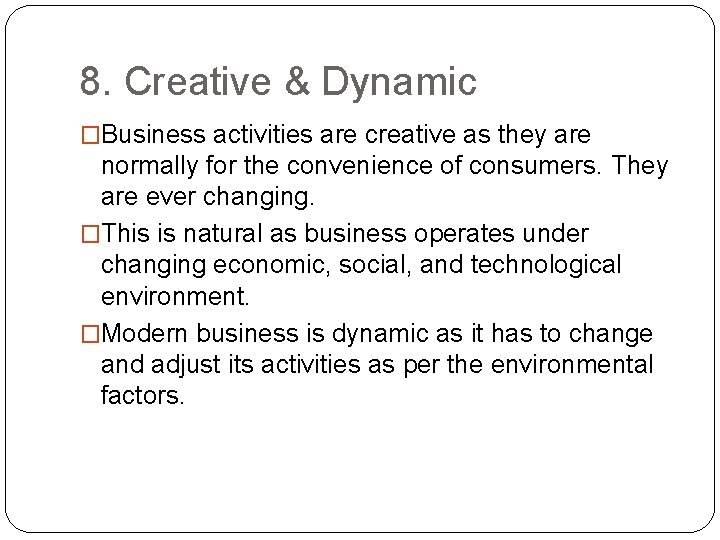 8. Creative & Dynamic �Business activities are creative as they are normally for the