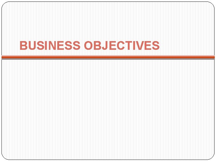 BUSINESS OBJECTIVES 