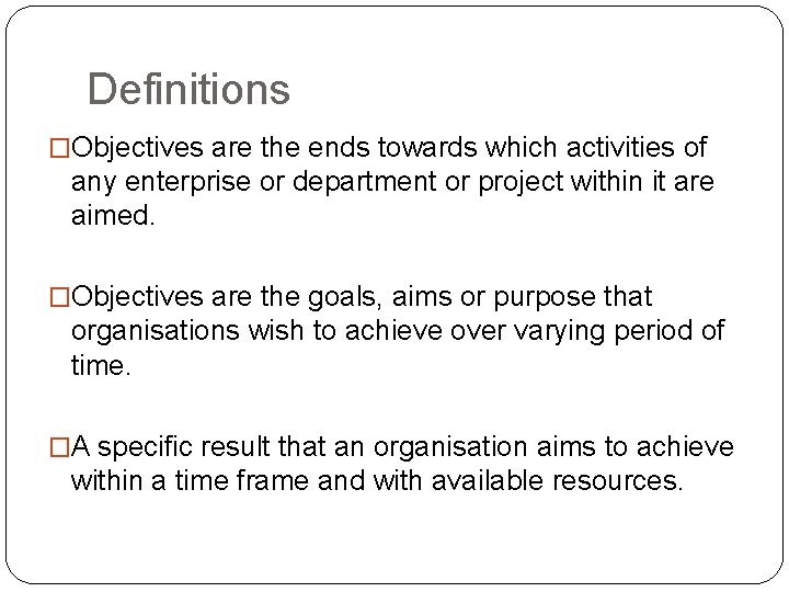 Definitions �Objectives are the ends towards which activities of any enterprise or department or